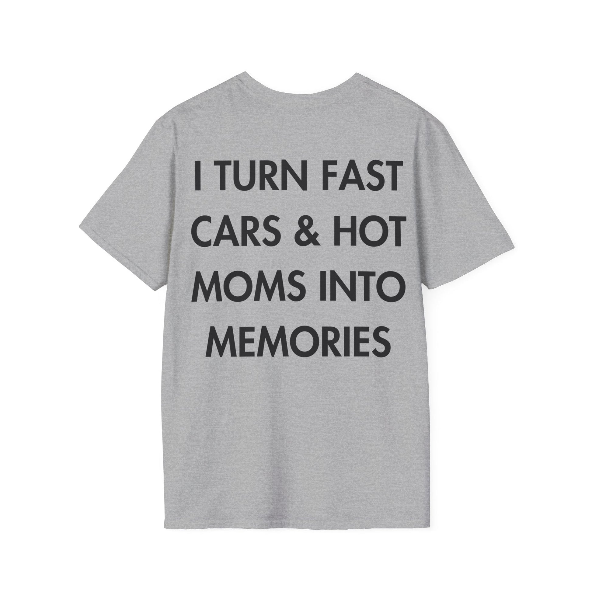 I TURN FAST CARS & HOT MOMS INTO MEMORIES - Everything I Love - Unisex T-Shirt - Back Print-4
