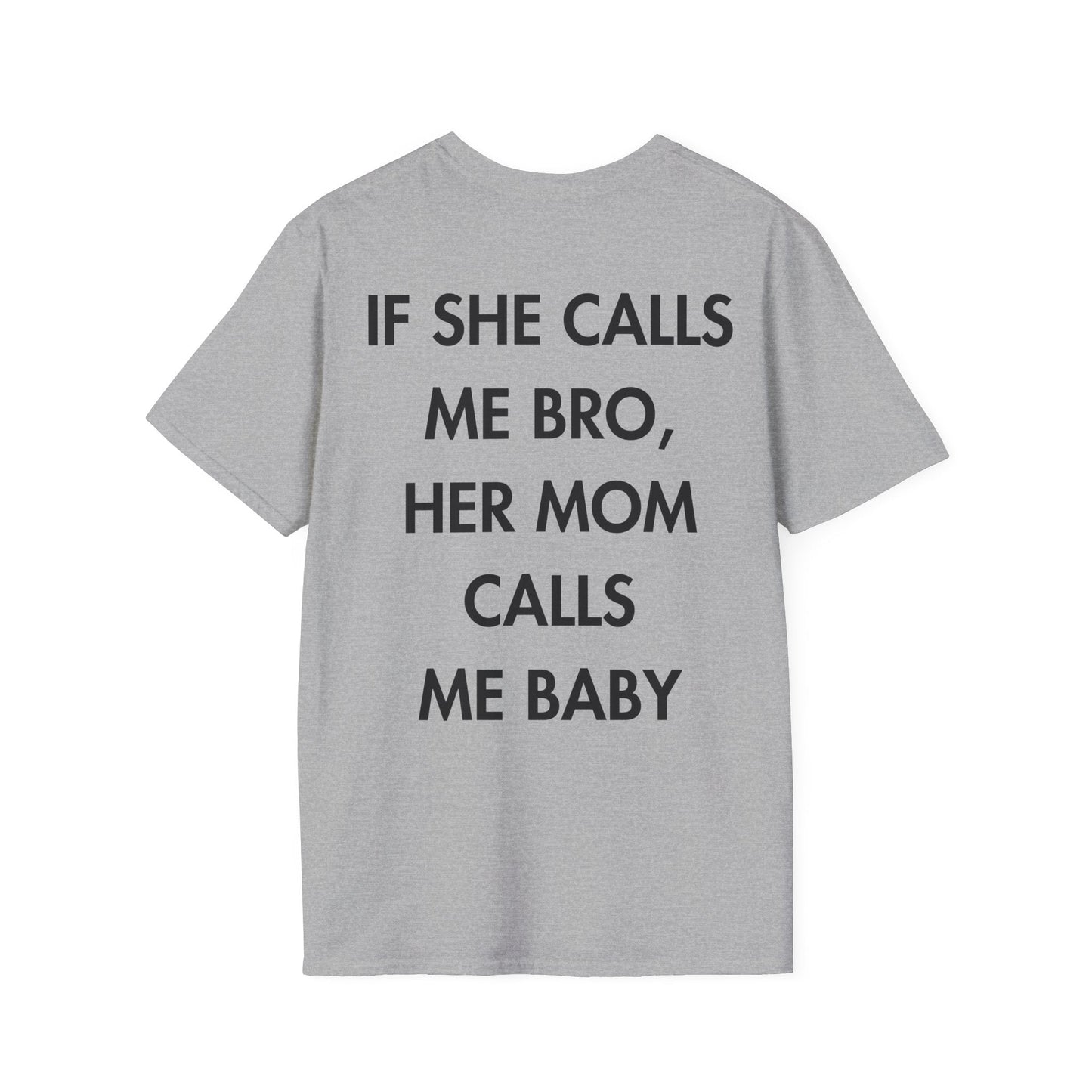 IF SHE CALLS ME BRO, HER MOM CALLS ME BABY - Everything I Love - Unisex T-Shirt - Back Print-4