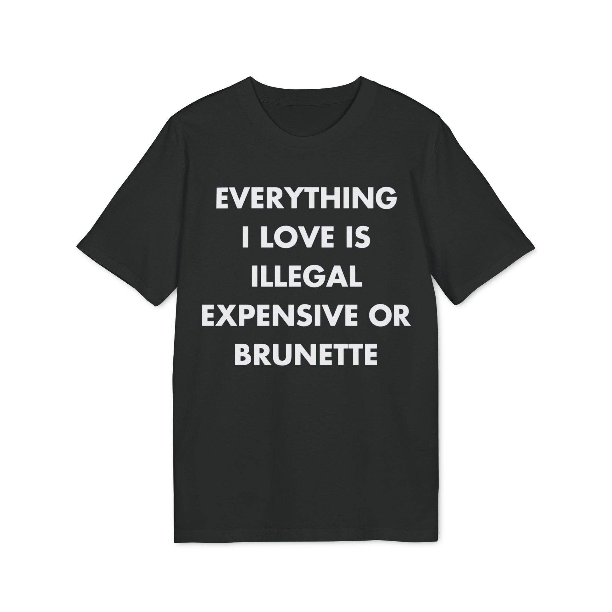 Everything I Love is illegal expensive or Brunette - Everything I Love - Premium Bio Unisex T-Shirt - Front Print-0