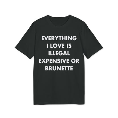 Everything I Love is illegal expensive or Brunette - Everything I Love - Premium Bio Unisex T-Shirt - Front Print-0