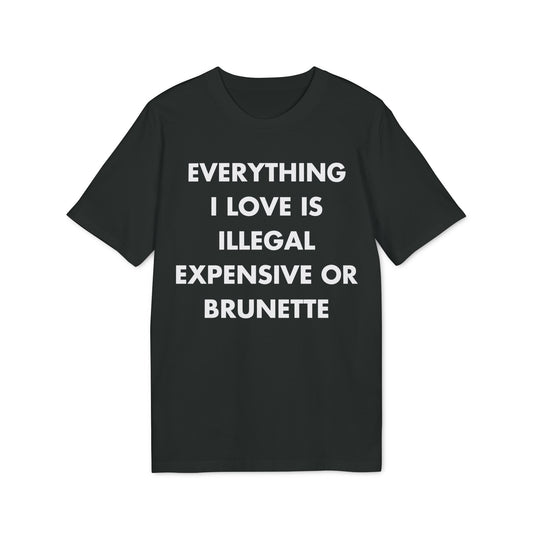 Everything I Love is illegal expensive or Brunette - Everything I Love - Premium Bio Unisex T-Shirt - Front Print-0