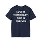 LOVE IS TEMPORARY, DRIP IS FOREVER - Everything I Love - Unisex T-Shirt - Back Print-2