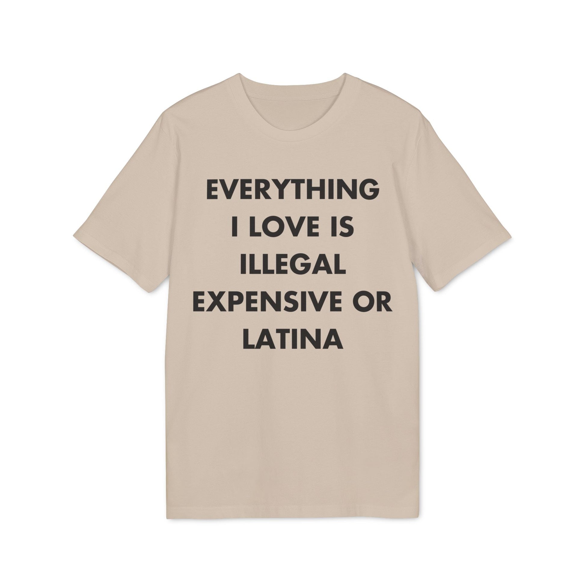 Everything I Love is illegal expensive or Latina - Everything I Love - Premium Bio Unisex T-Shirt - Front Print-7