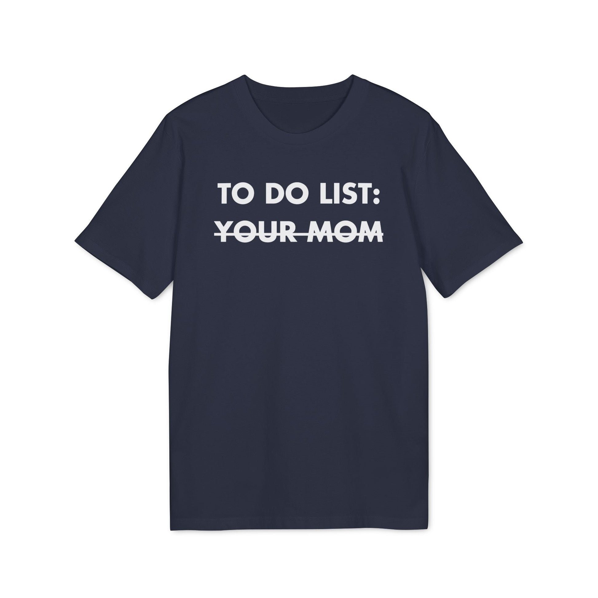 To do List: Your Mom - Everything I Love - Premium Bio Unisex T-Shirt - Front Print-5