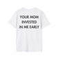 YOUR MOM INVESTED IN ME EARLY - Everything I Love - Unisex T-Shirt - Back Print-3