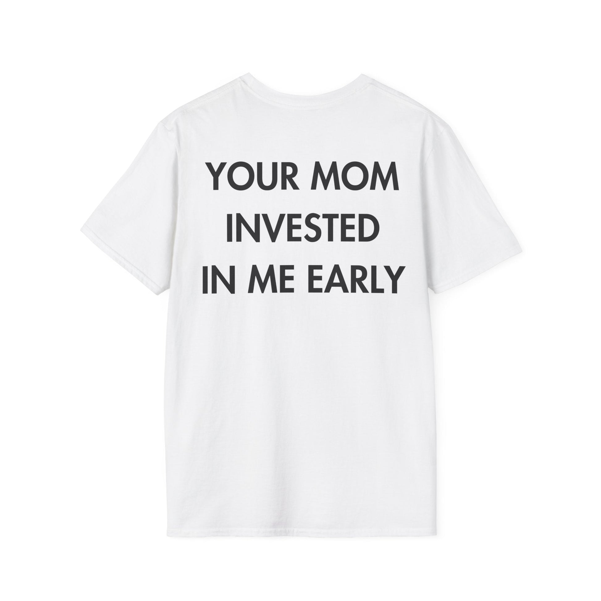 YOUR MOM INVESTED IN ME EARLY - Everything I Love - Unisex T-Shirt - Back Print-3
