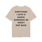 Everything I Love is illegal expensive or won´t Text back - Everything I Love - Premium Bio Unisex T-Shirt - Back Print-7