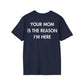 YOUR MOM IS THE REASON I’M HERE - Everything I Love - Unisex T-Shirt - Back Print-2