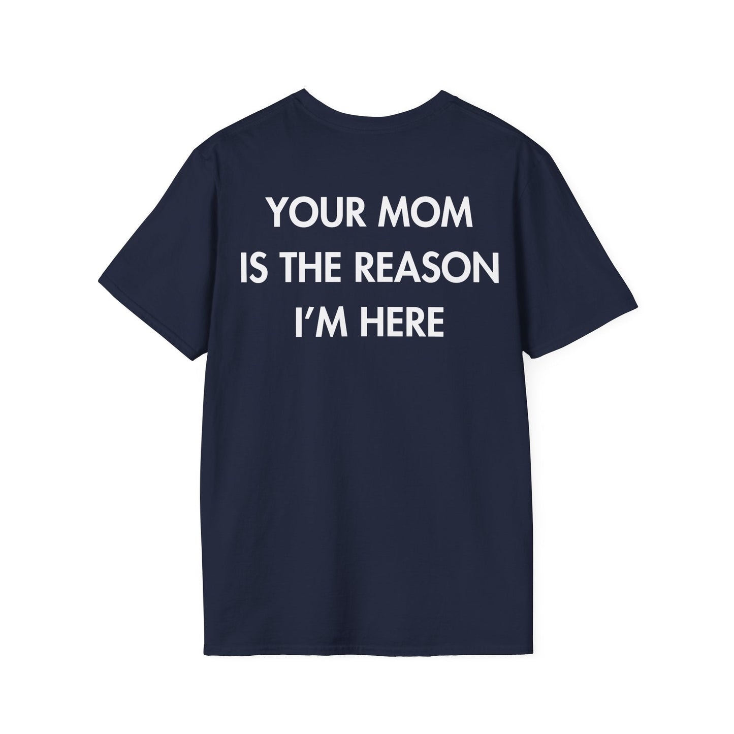 YOUR MOM IS THE REASON I’M HERE - Everything I Love - Unisex T-Shirt - Back Print-2