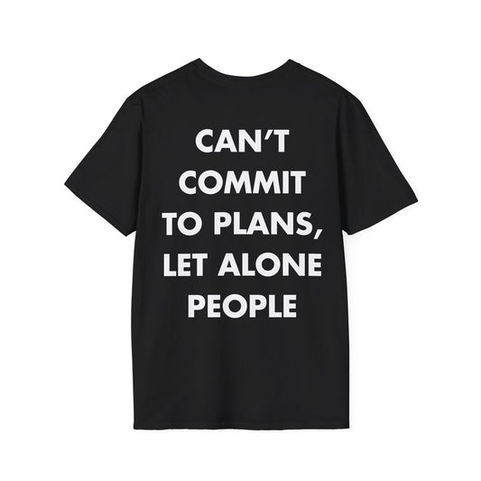 CAN’T COMMIT TO PLANS, LET ALONE PEOPLE - Everything I Love - Unisex T-Shirt - Back Print-0
