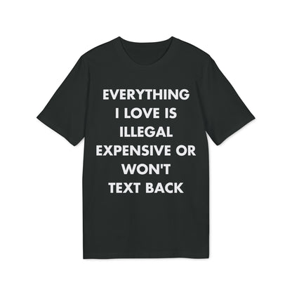 Everything I Love is illegal expensive or won´t Text back - Everything I Love - Premium Bio Unisex T-Shirt - Front Print-0