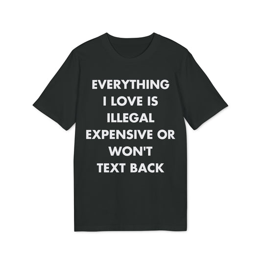 Everything I Love is illegal expensive or won´t Text back - Everything I Love - Premium Bio Unisex T-Shirt - Front Print-0