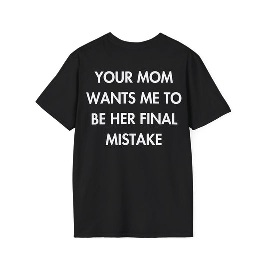 YOUR MOM WANTS ME TO BE HER FINAL MISTAKE - Everything I Love - Unisex T-Shirt - Back Print-0