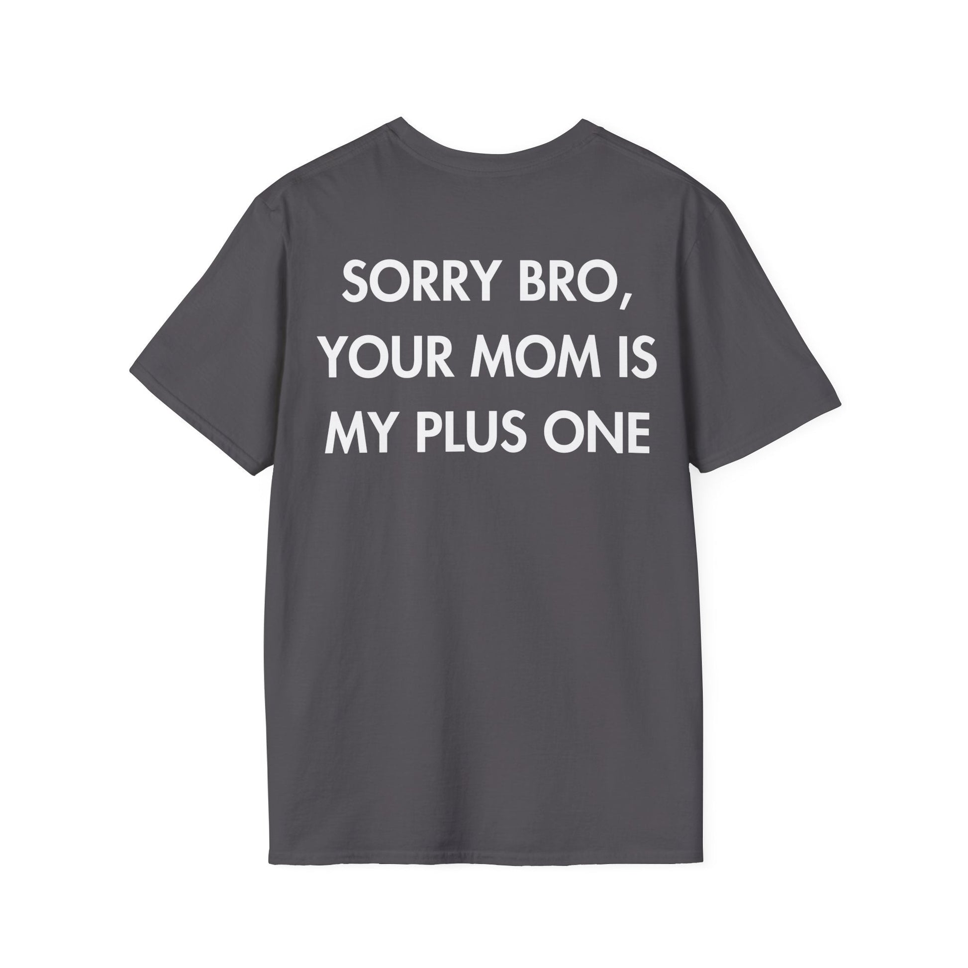 SORRY BRO, YOUR MOM IS MY PLUS ONE - Everything I Love - Unisex T-Shirt - Back Print-1