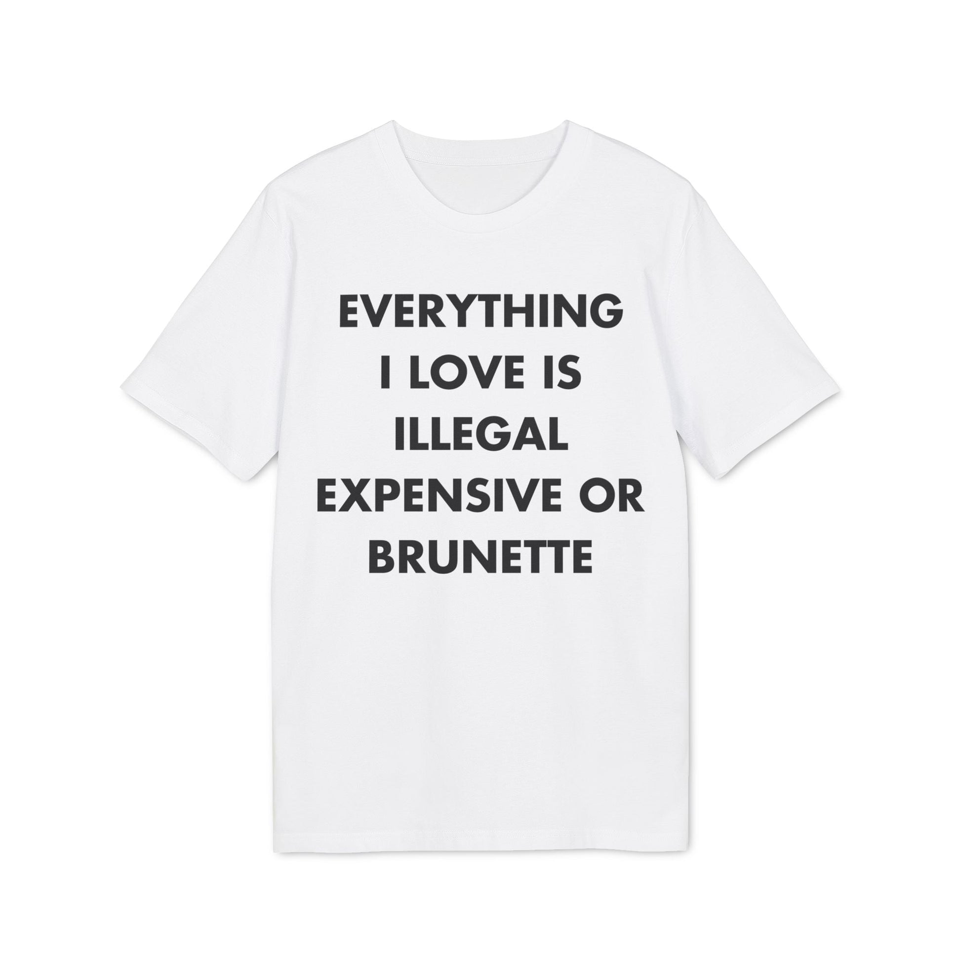 Everything I Love is illegal expensive or Brunette - Everything I Love - Premium Bio Unisex T-Shirt - Front Print-6