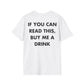IF YOU CAN READ THIS, BUY ME A DRINK - Everything I Love - Unisex T-Shirt - Back Print-3