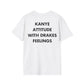 KANYE ATTITUDE WITH DRAKES FEELINGS - Everything I Love - Unisex T-Shirt - Back Print-3