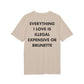 Everything I Love is illegal expensive or Brunette - Everything I Love - Premium Bio Unisex T-Shirt - Back Print-7