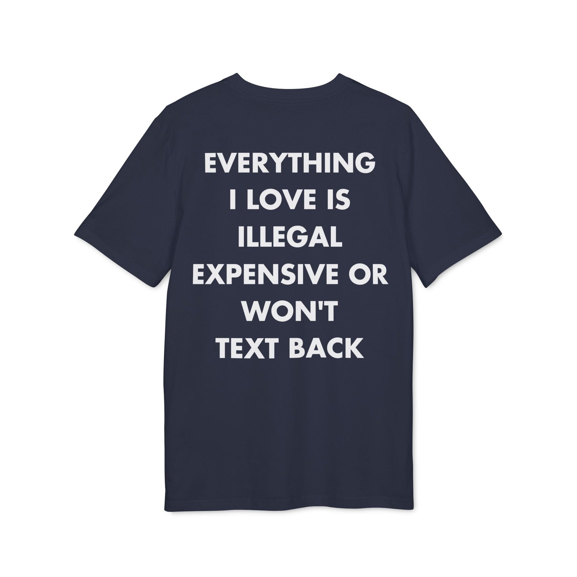 Everything I Love is illegal expensive or won´t Text back - Everything I Love - Premium Bio Unisex T-Shirt - Back Print-5