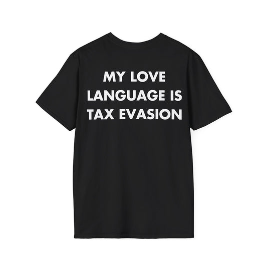 MY LOVE LANGUAGE IS TAX EVASION - Everything I Love - Unisex T-Shirt - Back Print-0
