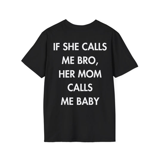 IF SHE CALLS ME BRO, HER MOM CALLS ME BABY - Everything I Love - Unisex T-Shirt - Back Print-0