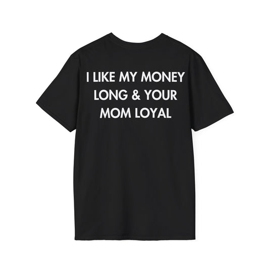 I LIKE MY MONEY LONG & YOUR MOM LOYAL - Everything I Love - Unisex T-Shirt - Back Print-0