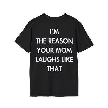 I’M THE REASON YOUR MOM LAUGHS LIKE THAT - Everything I Love - Unisex T-Shirt - Back Print-0