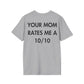 YOUR MOM RATES ME A 10/10 - Everything I Love - Unisex T-Shirt - Back Print-4