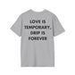 LOVE IS TEMPORARY, DRIP IS FOREVER - Everything I Love - Unisex T-Shirt - Back Print-4