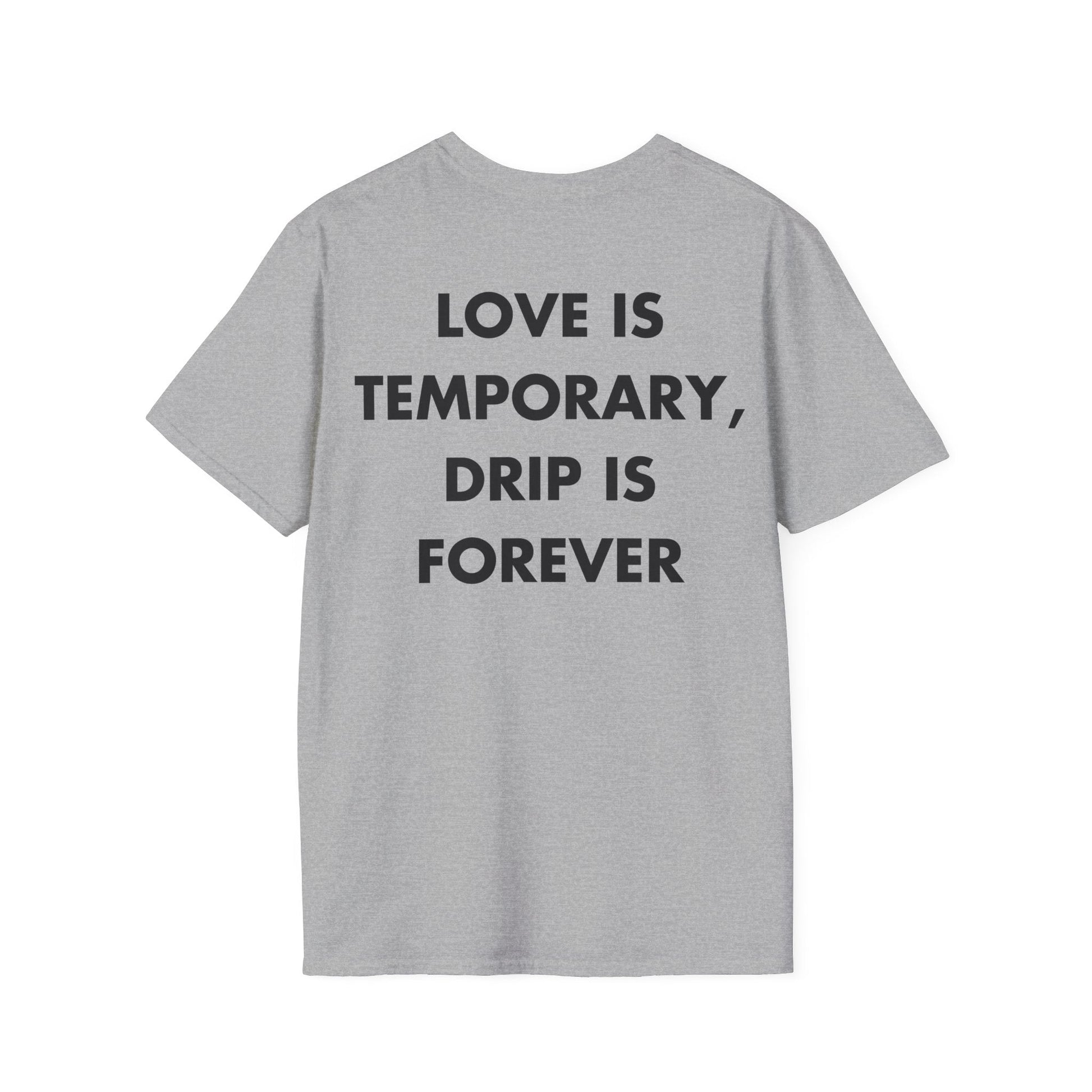 LOVE IS TEMPORARY, DRIP IS FOREVER - Everything I Love - Unisex T-Shirt - Back Print-4
