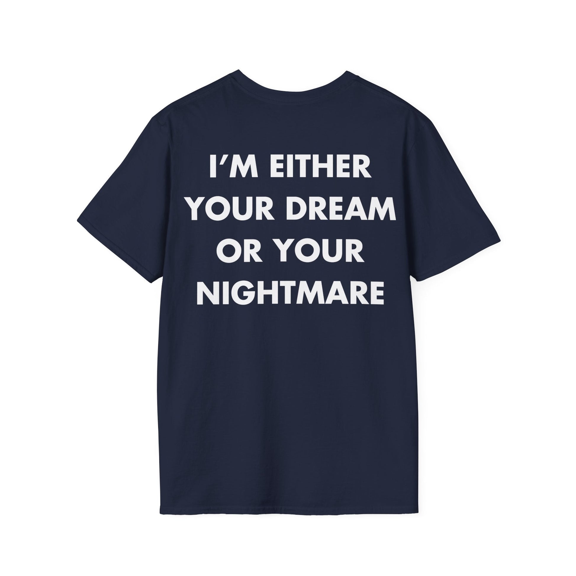 I’M EITHER YOUR DREAM OR YOUR NIGHTMARE - Everything I Love - Unisex T-Shirt - Back Print-2