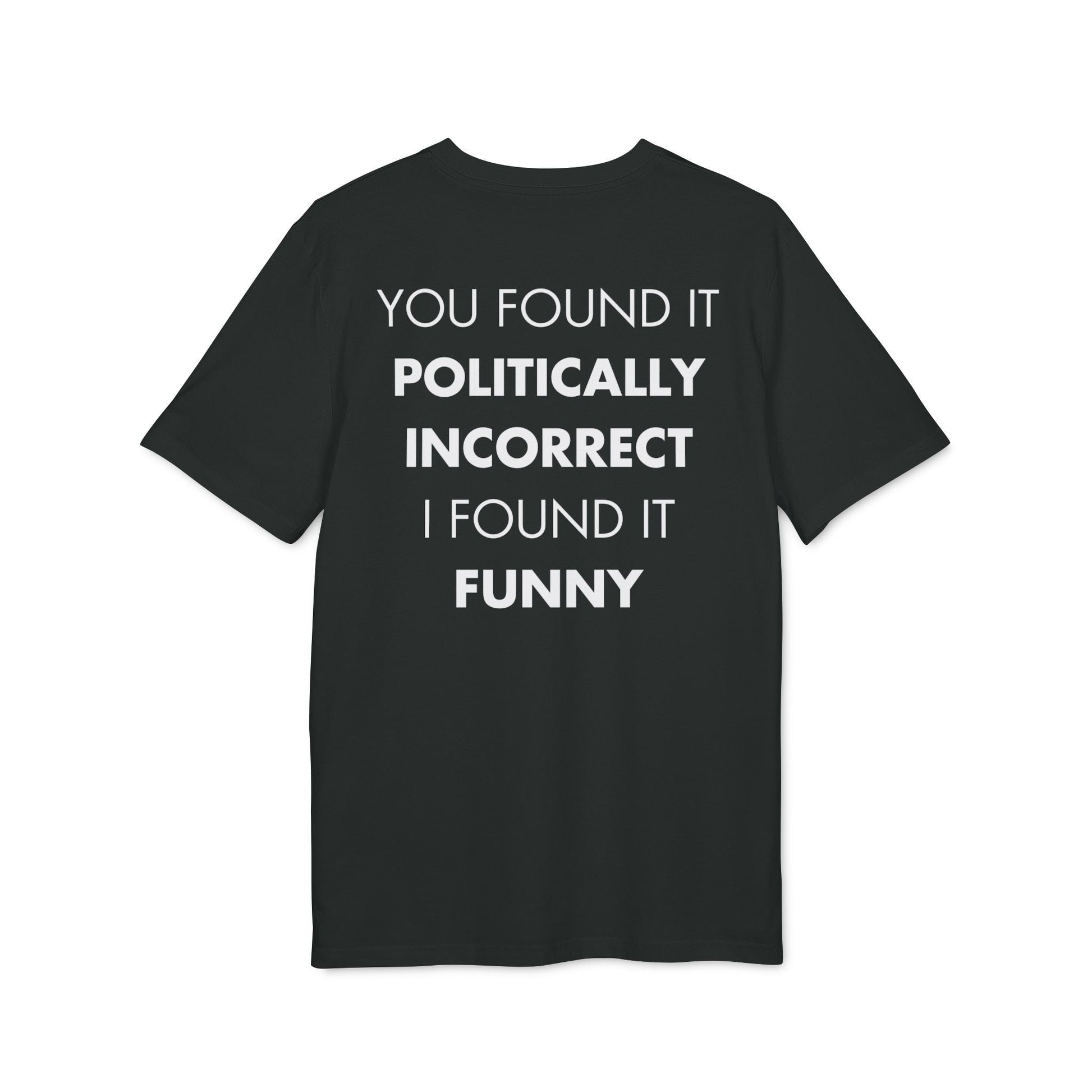 You found it politically incorrect I found it funny - Everything I Love - Premium Bio Unisex T-Shirt - Back Print-0