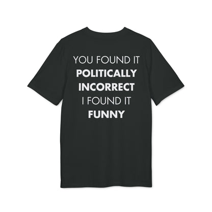 You found it politically incorrect I found it funny - Everything I Love - Premium Bio Unisex T-Shirt - Back Print-0