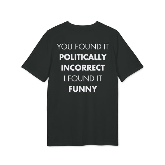 You found it politically incorrect I found it funny - Everything I Love - Premium Bio Unisex T-Shirt - Back Print-0