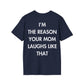 I’M THE REASON YOUR MOM LAUGHS LIKE THAT - Everything I Love - Unisex T-Shirt - Back Print-2