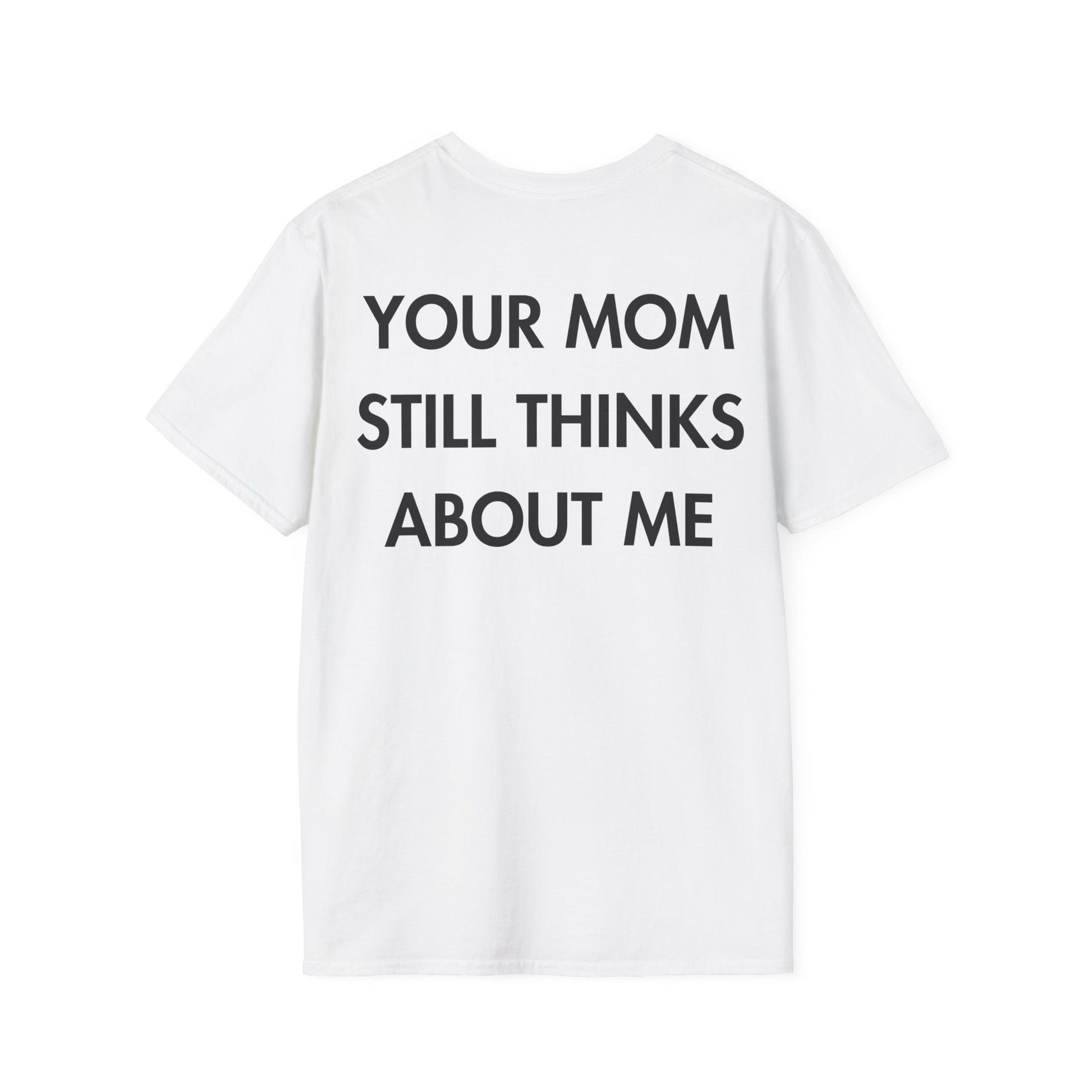 YOUR MOM STILL THINKS ABOUT ME - Everything I Love - Unisex T-Shirt - Back Print-3