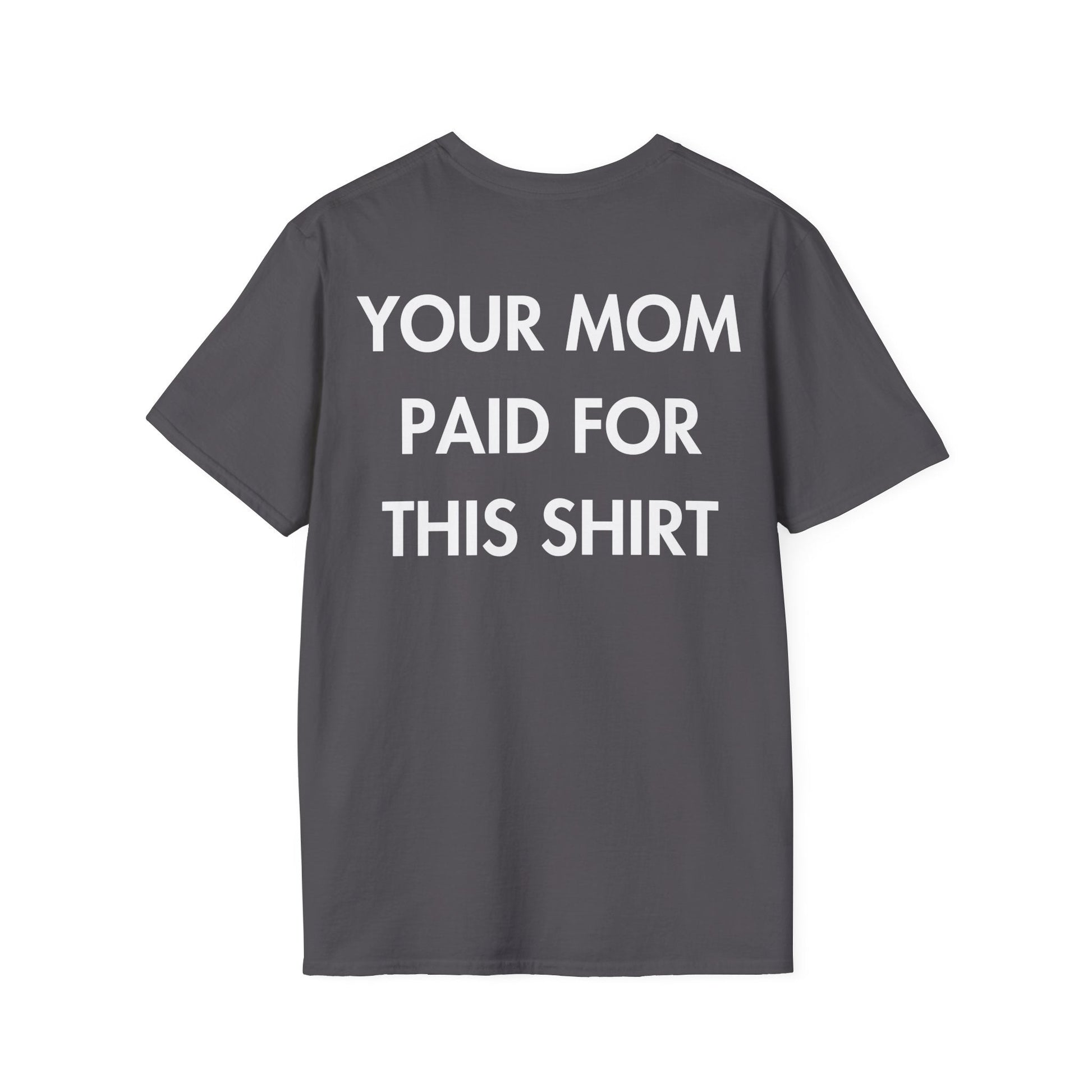 YOUR MOM PAID FOR THIS SHIRT - Everything I Love - Unisex T-Shirt - Back Print-1