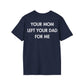 YOUR MOM LEFT YOUR DAD FOR ME - Everything I Love - Unisex T-Shirt - Back Print-2