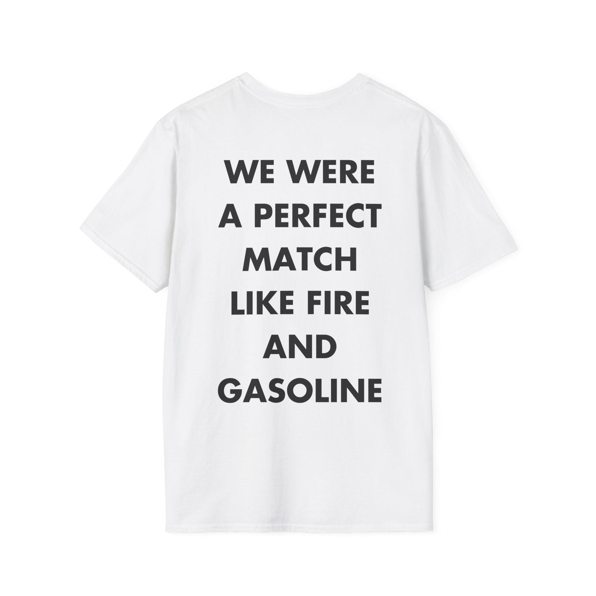 WE WERE A PERFECT MATCH LIKE FIRE AND GASOLINE - Everything I Love - Unisex T-Shirt - Back Print-3