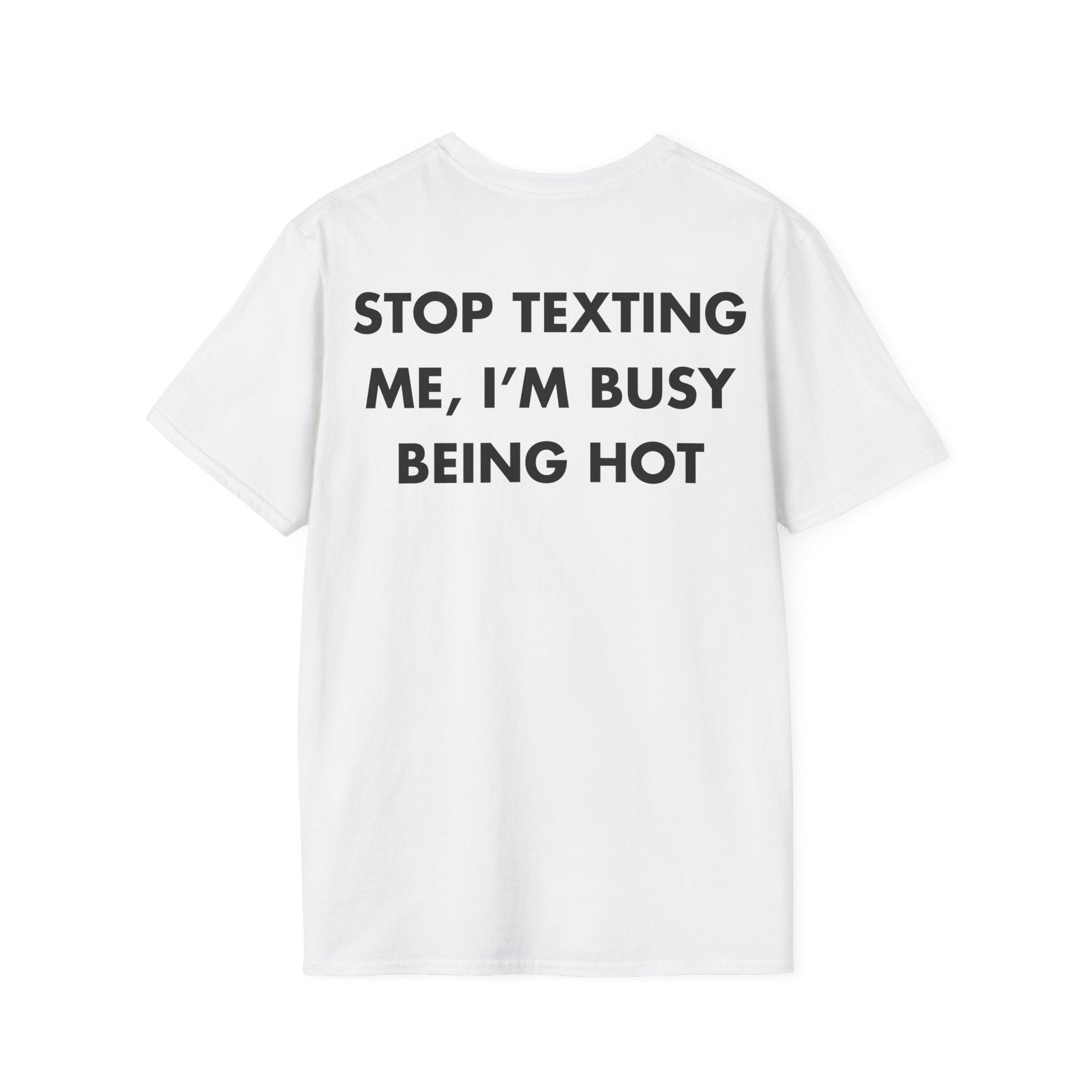 STOP TEXTING ME, I’M BUSY BEING HOT - Everything I Love - Unisex T-Shirt - Back Print-3
