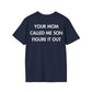 YOUR MOM CALLED ME SON FIGURE IT OUT - Everything I Love - Unisex T-Shirt - Back Print-2