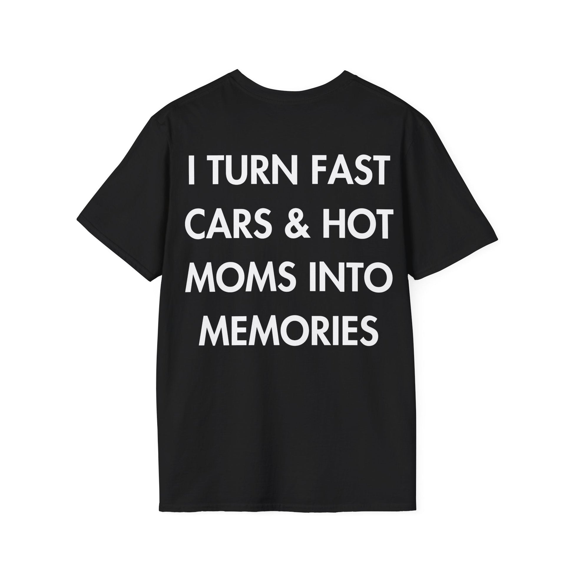 I TURN FAST CARS & HOT MOMS INTO MEMORIES - Everything I Love - Unisex T-Shirt - Back Print-0