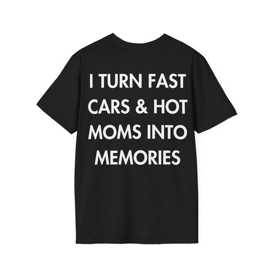 I TURN FAST CARS & HOT MOMS INTO MEMORIES - Everything I Love - Unisex T-Shirt - Back Print-0