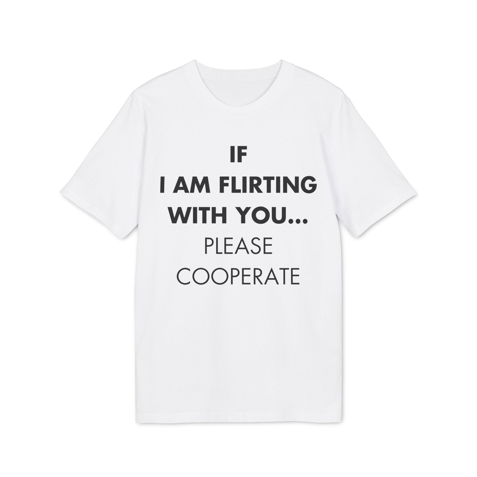 If I am flirting with you... Please cooperate - Everything I Love - Premium Bio Unisex T-Shirt - Front Print-6