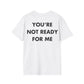 YOU’RE NOT READY FOR ME - Everything I Love - Unisex T-Shirt - Back Print-3