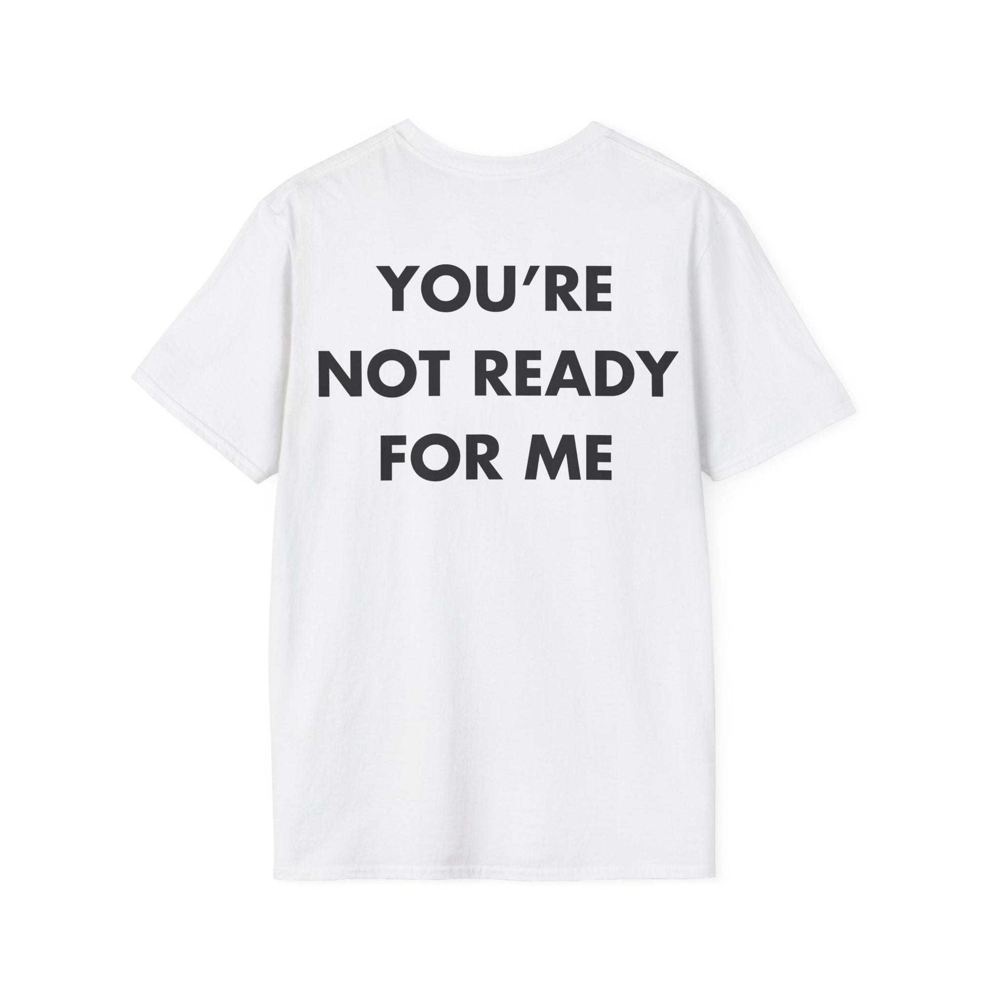 YOU’RE NOT READY FOR ME - Everything I Love - Unisex T-Shirt - Back Print-3