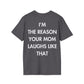 I’M THE REASON YOUR MOM LAUGHS LIKE THAT - Everything I Love - Unisex T-Shirt - Back Print-1