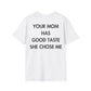 YOUR MOM HAS GOOD TASTE SHE CHOSE ME - Everything I Love - Unisex T-Shirt - Back Print-3