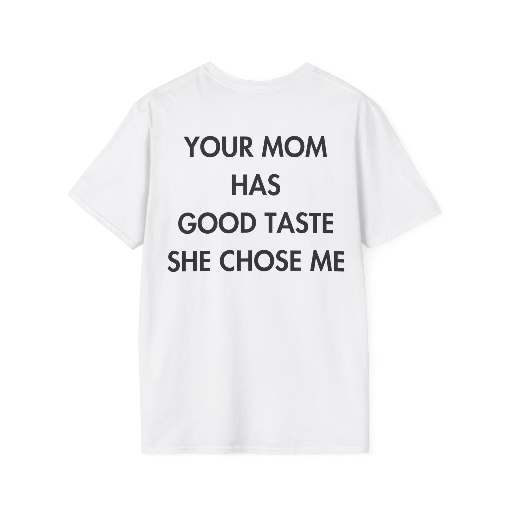 YOUR MOM HAS GOOD TASTE SHE CHOSE ME - Everything I Love - Unisex T-Shirt - Back Print-3