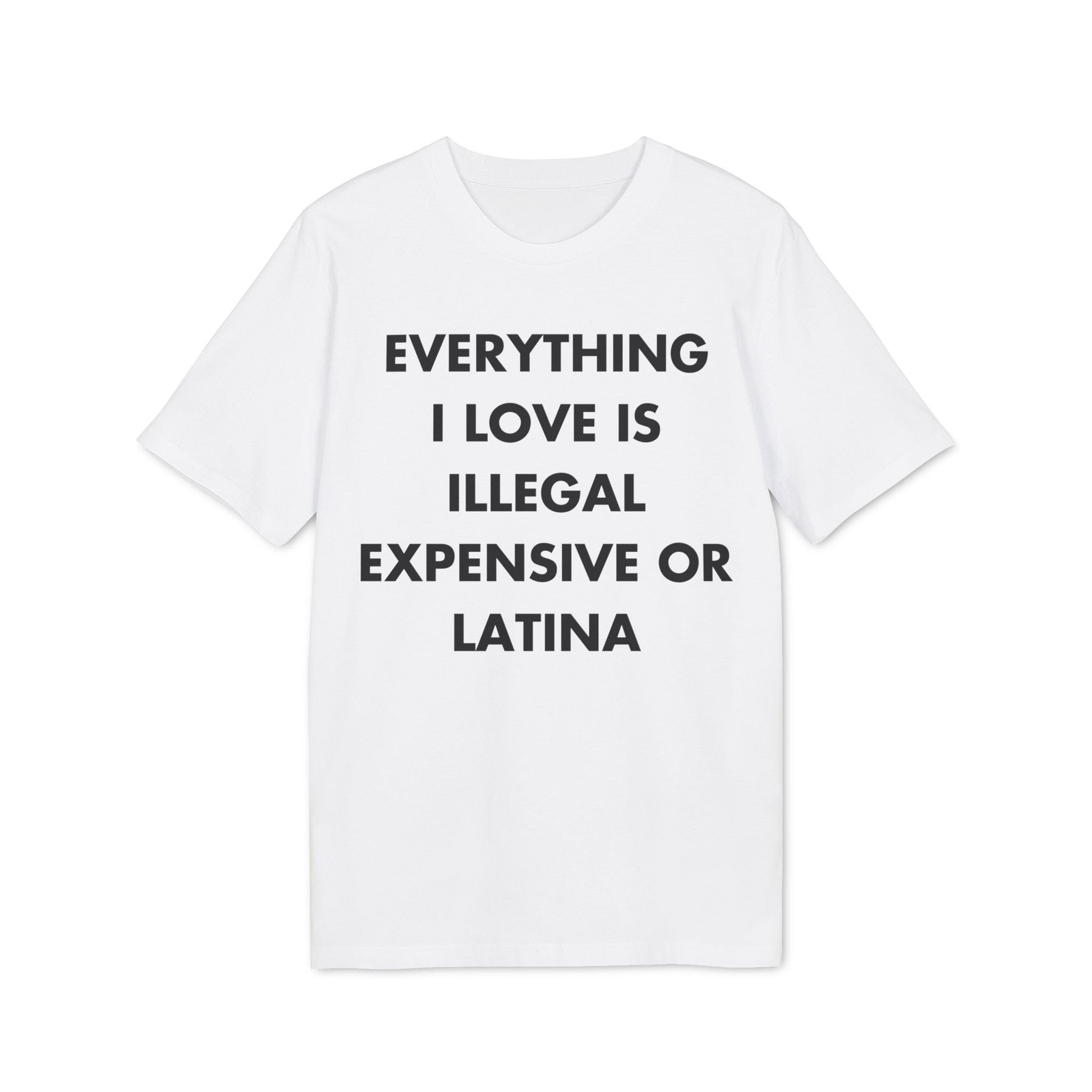 Everything I Love is illegal expensive or Latina - Everything I Love - Premium Bio Unisex T-Shirt - Front Print-6